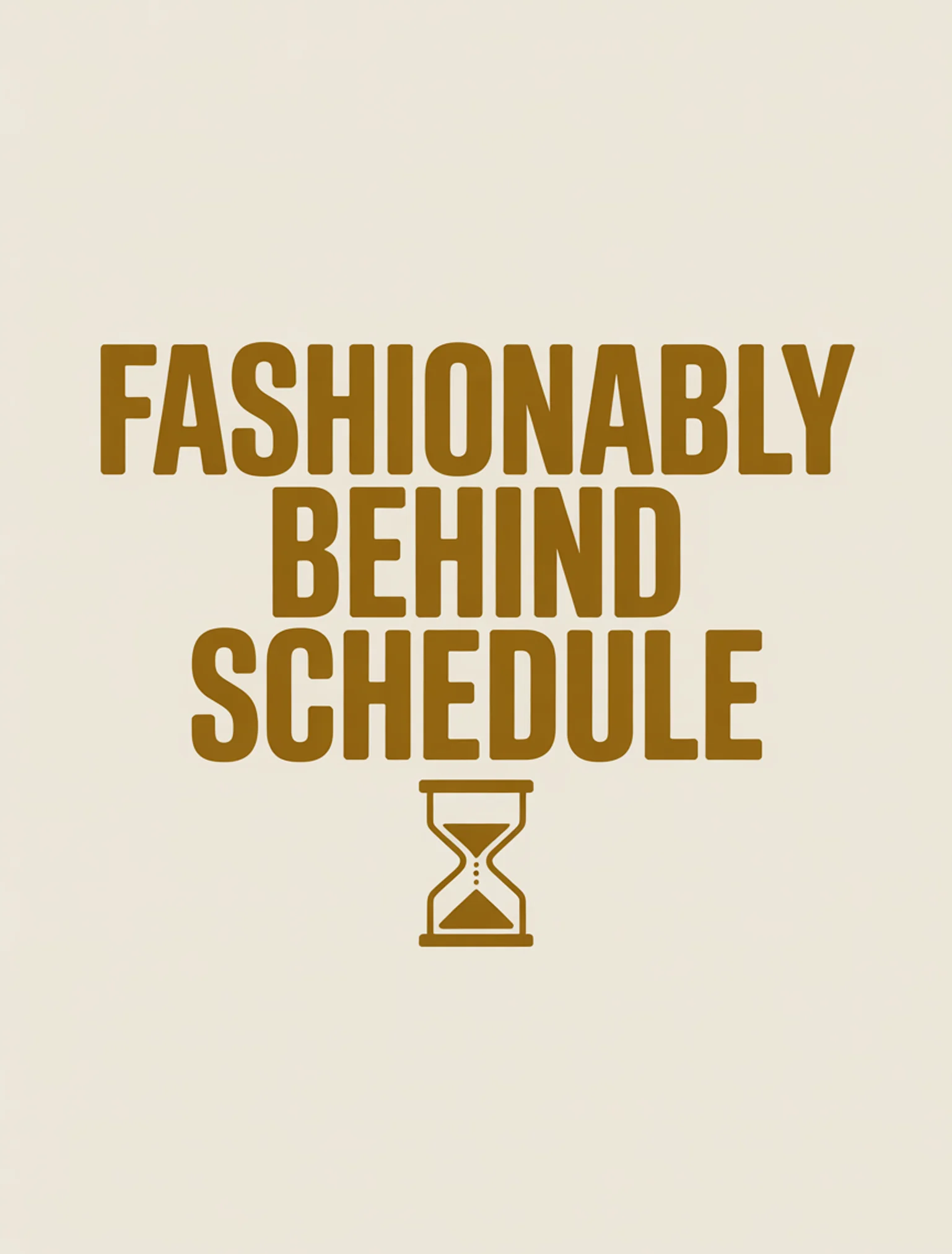 Fashionably Behind Schedule